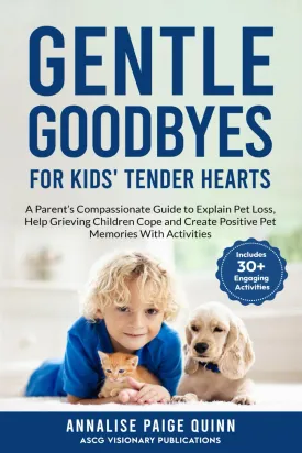 Gentle Goodbyes For Kids' Tender Hearts: A Parent's Compassionate Guide to Explain Pet Loss, Help Grieving Children Cope and Create Pet Memories with Activities (Pet Loss, Grief and Recovery Series)   2025 1 15