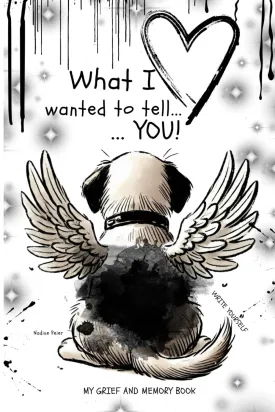 My Pet Memory Book - what i wanted to tell you: Grief Journal - My grief and memory book - Dog   2025 4 18